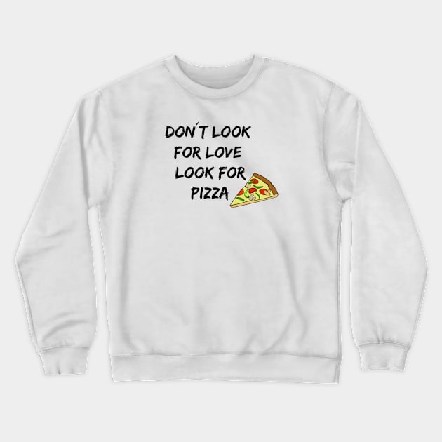 Don't look for love look for pizza Crewneck Sweatshirt by Pipa's design